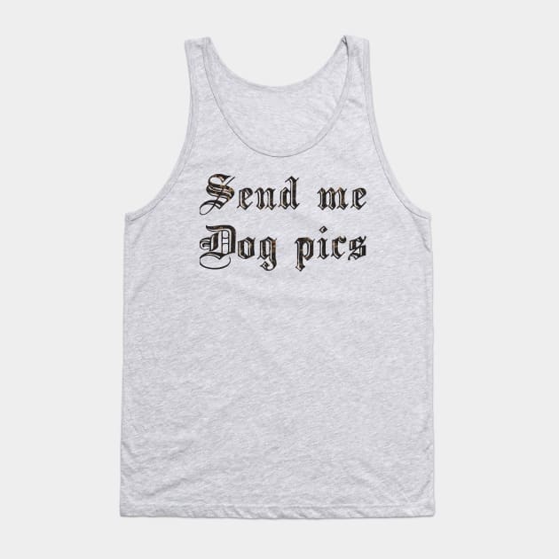 Send Me Dog Pics Tank Top by biologistbabe